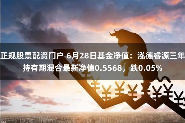 正规股票配资门户 6月28日基金净值：泓德睿源三年持有期混合最新净值0.5568，跌0.05%