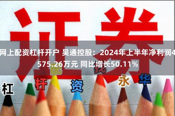 网上配资杠杆开户 吴通控股：2024年上半年净利润4575.26万元 同比增长50.11%